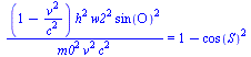 `/`(`*`(`+`(1, `-`(`/`(`*`(`^`(v, 2)), `*`(`^`(c, 2))))), `*`(`^`(h, 2), `*`(`^`(w2, 2), `*`(`^`(sin(O), 2))))), `*`(`^`(m0, 2), `*`(`^`(v, 2), `*`(`^`(c, 2))))) = `+`(1, `-`(`*`(`^`(cos(S), 2))))